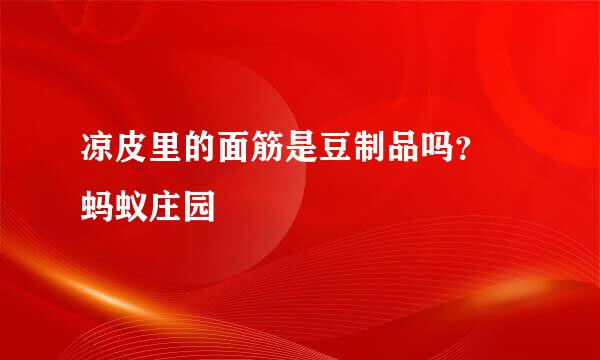 凉皮里的面筋是豆制品吗？ 蚂蚁庄园