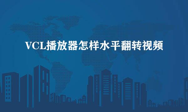 VCL播放器怎样水平翻转视频