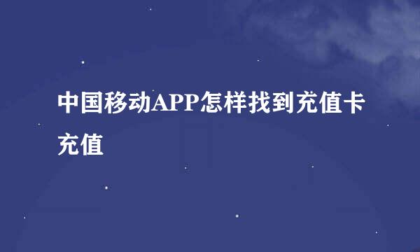 中国移动APP怎样找到充值卡充值