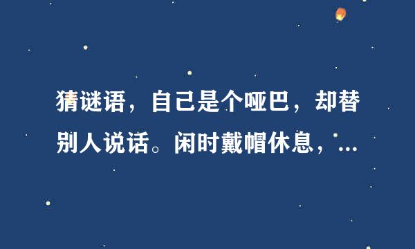 猜谜语，自己是个哑巴，却替别人说话。闲时戴帽休息，说话口中哗哗