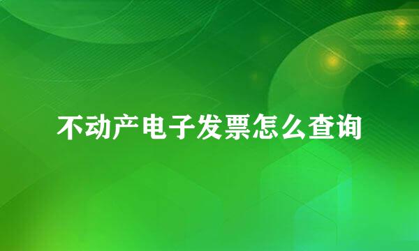 不动产电子发票怎么查询