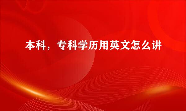 本科,专科学历用英文怎么讲