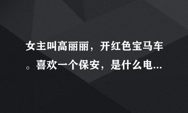 女主叫高丽丽，开红色宝马车。喜欢一个保安，是什么电视剧或电影，谢