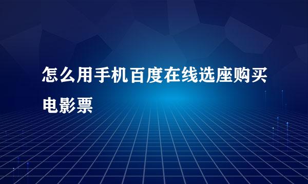 怎么用手机百度在线选座购买电影票