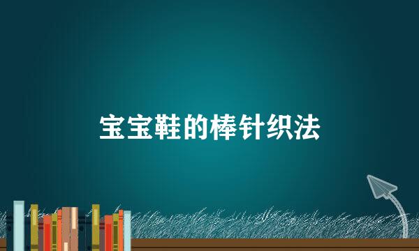宝宝鞋的棒针织法