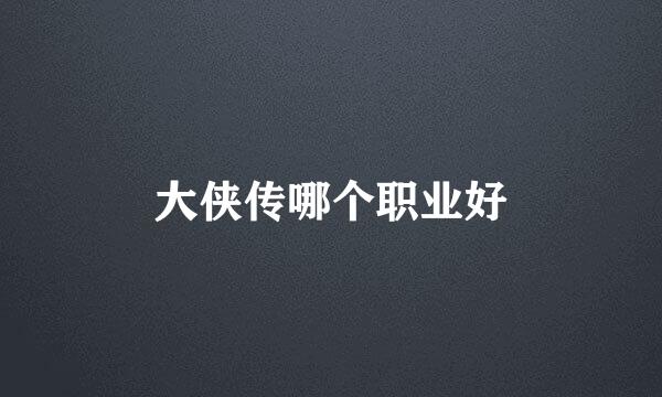 大侠传哪个职业好