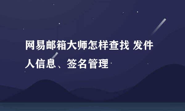 网易邮箱大师怎样查找 发件人信息、签名管理