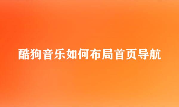 酷狗音乐如何布局首页导航