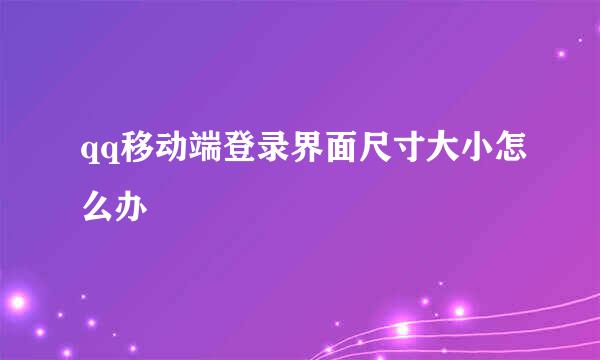 qq移动端登录界面尺寸大小怎么办