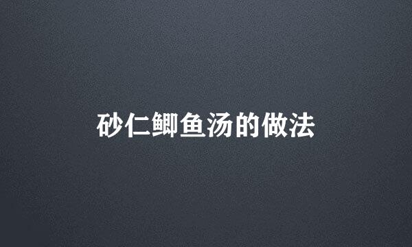 砂仁鲫鱼汤的做法