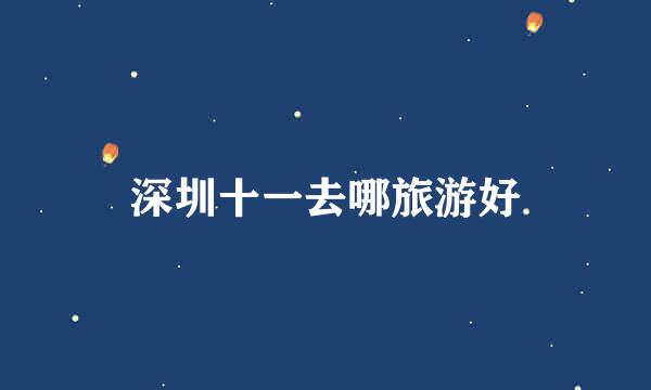 深圳十一去哪旅游好
