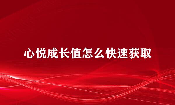 心悦成长值怎么快速获取