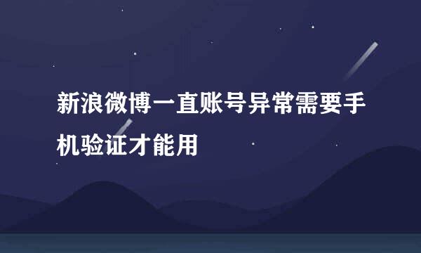 新浪微博一直账号异常需要手机验证才能用