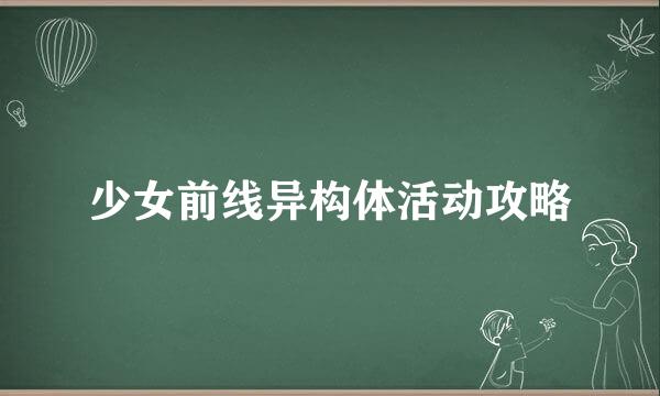 少女前线异构体活动攻略