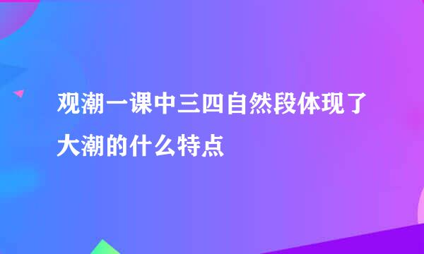 观潮一课中三四自然段体现了大潮的什么特点