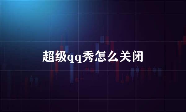超级qq秀怎么关闭