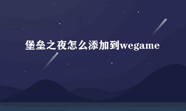 堡垒之夜怎么添加到wegame
