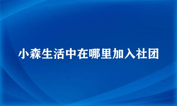 小森生活中在哪里加入社团