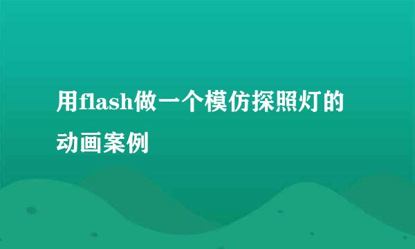 用flash做一个模仿探照灯的动画案例