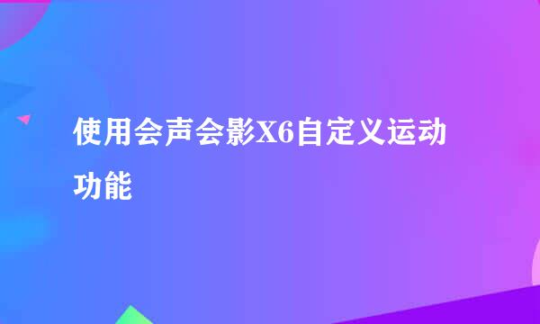 使用会声会影X6自定义运动功能