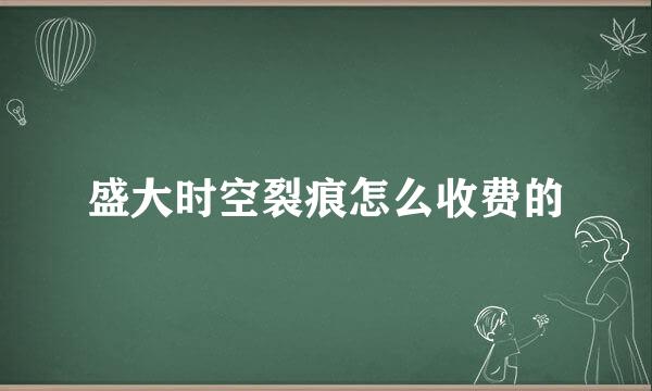 盛大时空裂痕怎么收费的