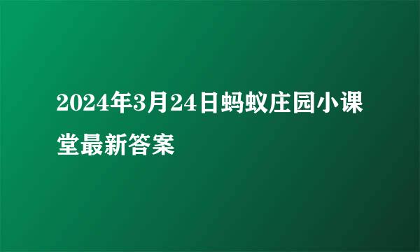 2024年3月24日蚂蚁庄园小课堂最新答案