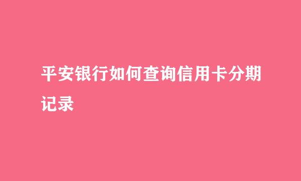 平安银行如何查询信用卡分期记录
