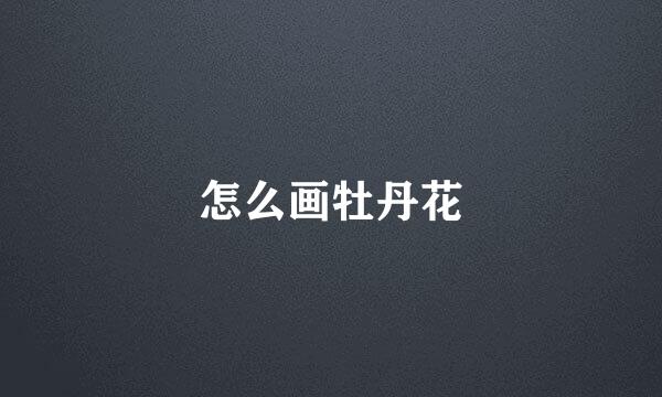 怎么画牡丹花