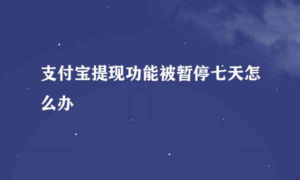 支付宝提现功能被暂停七天怎么办