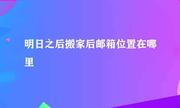 明日之后搬家后邮箱位置在哪里