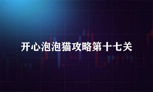 开心泡泡猫攻略第十七关