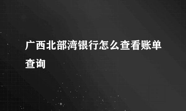 广西北部湾银行怎么查看账单查询