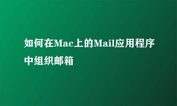 如何在Mac上的Mail应用程序中组织邮箱
