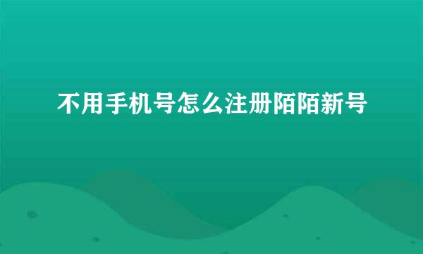 不用手机号怎么注册陌陌新号