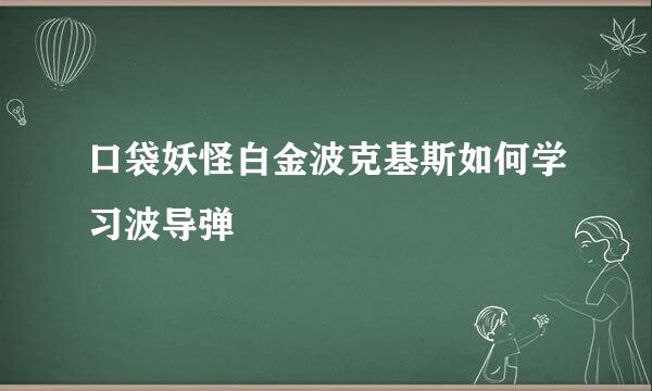 口袋妖怪白金波克基斯如何学习波导弹