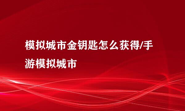 模拟城市金钥匙怎么获得/手游模拟城市