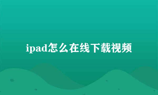 ipad怎么在线下载视频