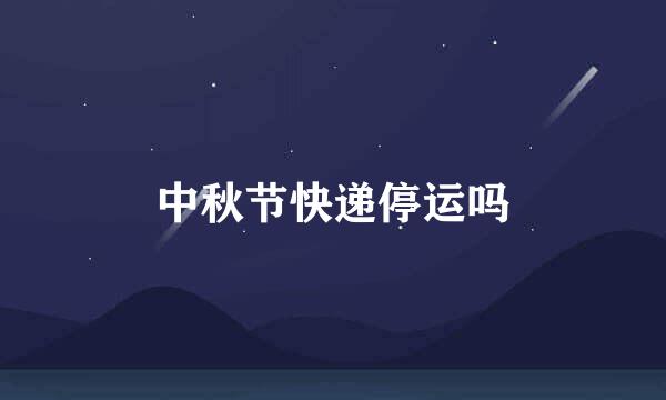 中秋节快递停运吗