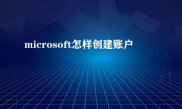 microsoft怎样创建账户