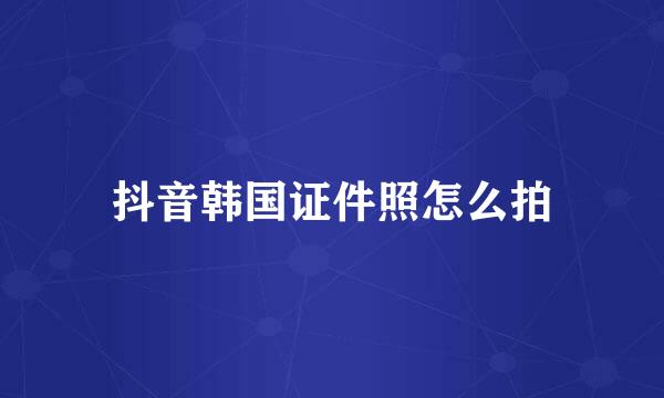 抖音韩国证件照怎么拍