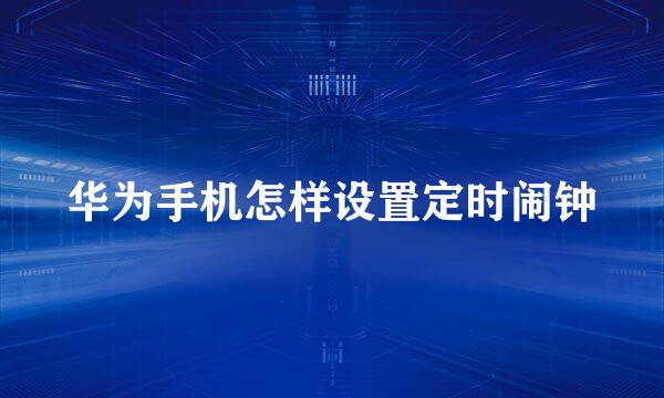 华为手机怎样设置定时闹钟