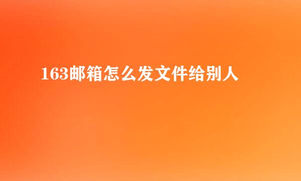 163邮箱怎么发文件给别人