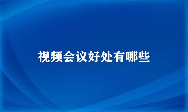 视频会议好处有哪些