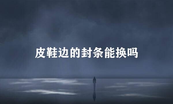 皮鞋边的封条能换吗