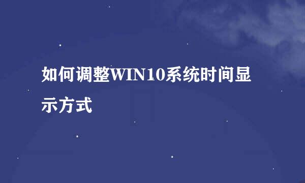 如何调整WIN10系统时间显示方式