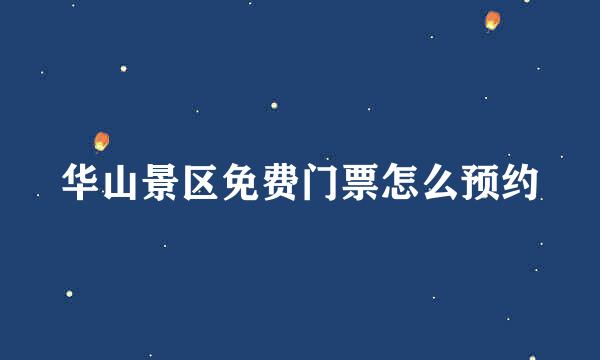 华山景区免费门票怎么预约