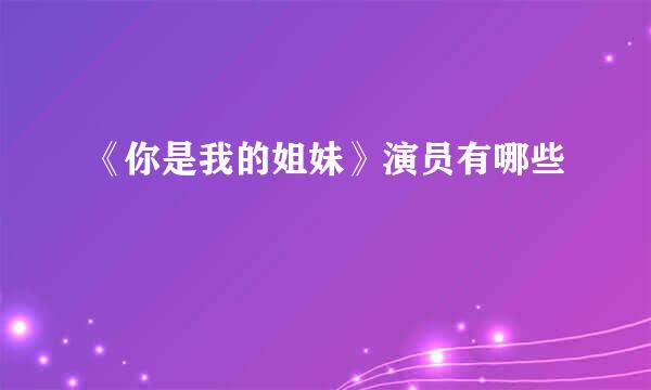 《你是我的姐妹》演员有哪些