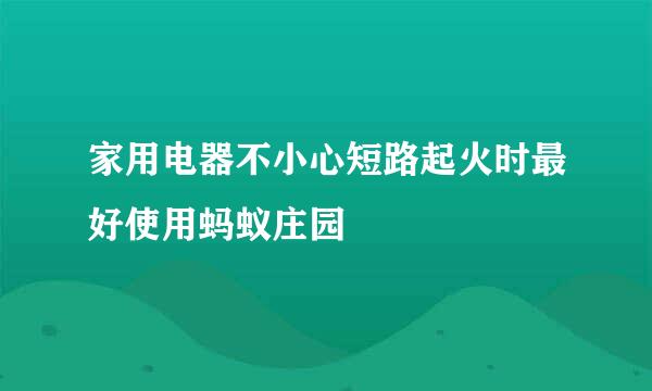 家用电器不小心短路起火时最好使用蚂蚁庄园