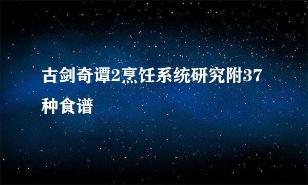 古剑奇谭2烹饪系统研究附37种食谱