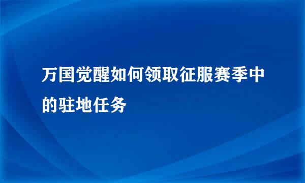 万国觉醒如何领取征服赛季中的驻地任务